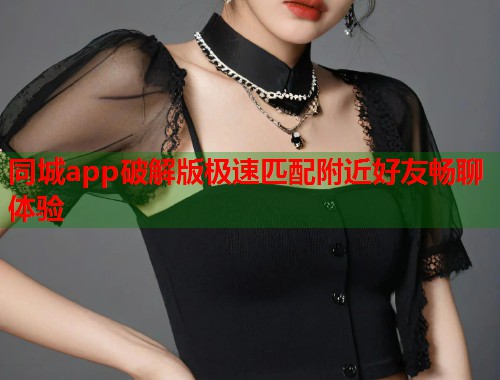 同城app破解版极速匹配附近好友畅聊体验 第1张 同城app破解版极速匹配附近好友畅聊体验 第1张