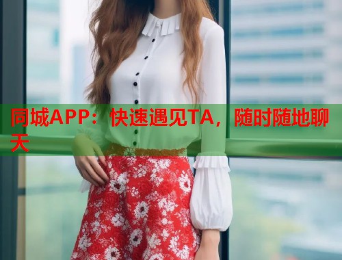 同城APP:快速遇见TA,随时随地聊天 第1张 同城APP:快速遇见TA,随时随地聊天 第1张
