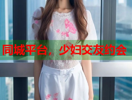 同城平台,少妇交友约会 第1张 同城平台,少妇交友约会 第1张