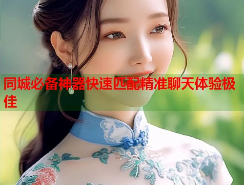 同城必备神器快速匹配精准聊天体验极佳 第1张 同城必备神器快速匹配精准聊天体验极佳 第1张