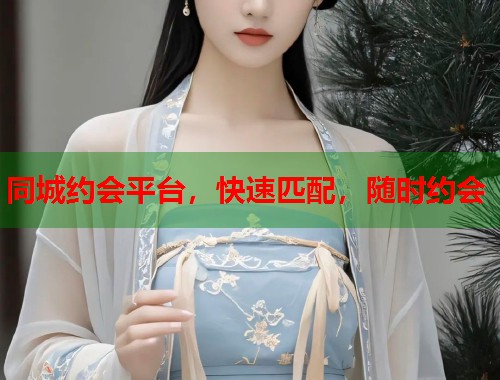 同城约会平台,快速匹配,随时约会 第1张 同城约会平台,快速匹配,随时约会 第1张