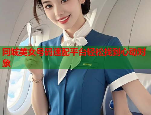 同城美女号码速配平台轻松找到心动对象  第1张