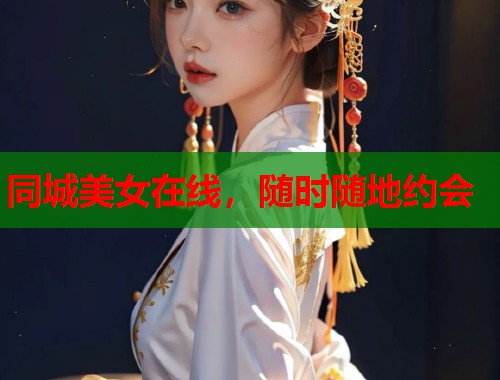 同城美女在线,随时随地约会 第1张 同城美女在线,随时随地约会 第1张