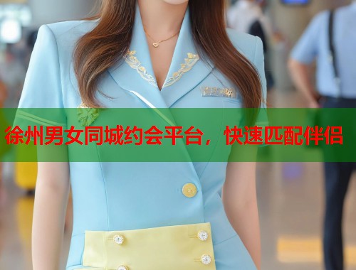 徐州男女同城约会平台,快速匹配伴侣 第1张 徐州男女同城约会平台,快速匹配伴侣 第1张