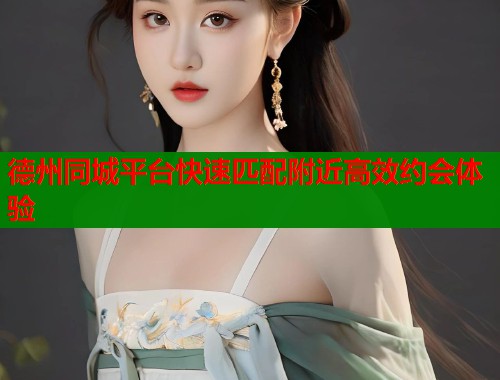 德州同城平台快速匹配附近高效约会体验  第1张