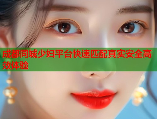 成都同城少妇平台快速匹配真实安全高效体验  第2张