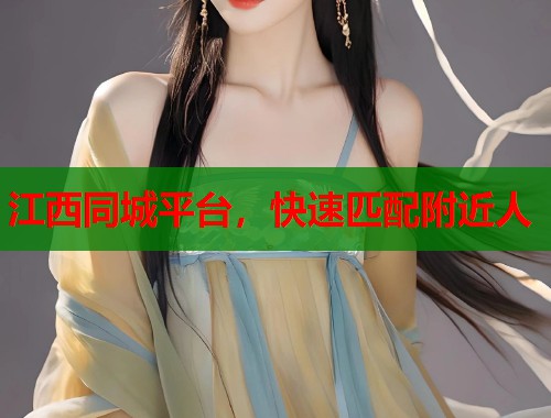 江西同城平台,快速匹配附近人 第1张 江西同城平台,快速匹配附近人 第1张