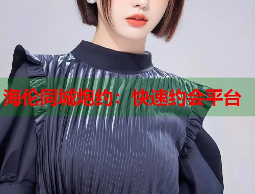 海伦同城炮约:快速约会平台 第1张 海伦同城炮约:快速约会平台 第1张