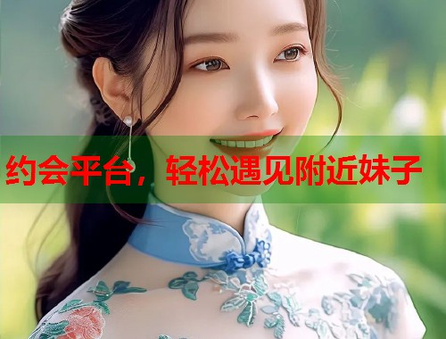 约会平台,轻松遇见附近妹子 第2张 约会平台,轻松遇见附近妹子 第2张