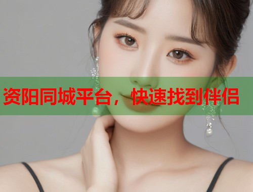 资阳同城平台，快速找到伴侣