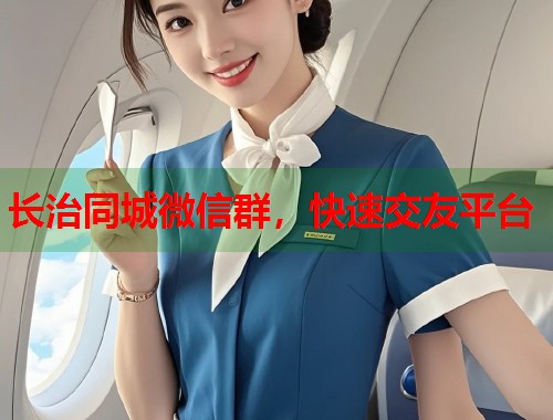 长治同城微信群，快速交友平台  第2张