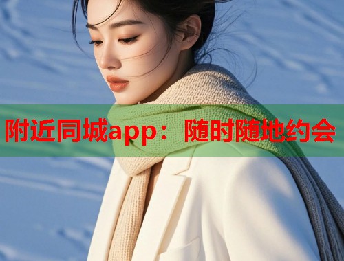 附近同城app:随时随地约会 第1张 附近同城app:随时随地约会 第1张