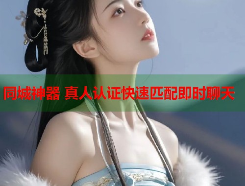 同城神器 真人认证快速匹配即时聊天  第2张