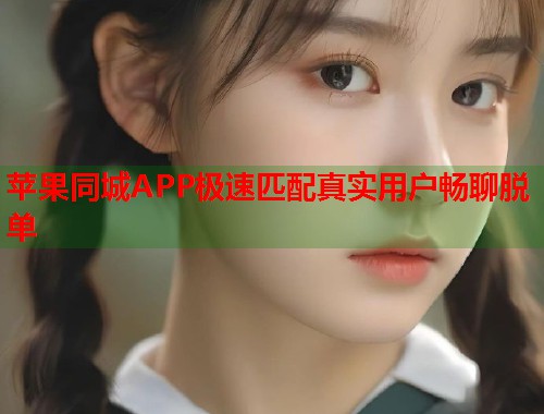 苹果同城APP极速匹配真实用户畅聊脱单