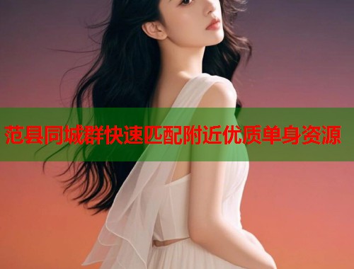 范县同城群快速匹配附近优质单身资源 第1张 范县同城群快速匹配附近优质单身资源 第1张