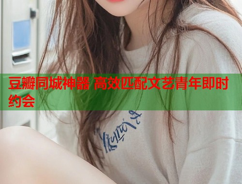 豆瓣同城神器 高效匹配文艺青年即时约会 第1张 豆瓣同城神器 高效匹配文艺青年即时约会 第1张