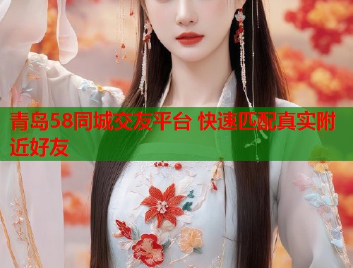 青岛58同城交友平台 快速匹配真实附近好友  第2张