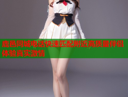 鹿邑同城电话快速匹配附近高质量伴侣体验真实激情 第2张 鹿邑同城电话快速匹配附近高质量伴侣体验真实激情 第2张